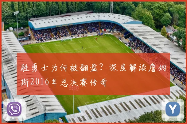 胜勇士为何被翻盘？深度解读詹姆斯2016年总决赛传奇