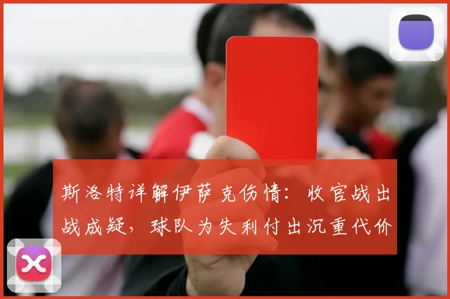斯洛特详解伊萨克伤情：收官战出战成疑，球队为失利付出沉重代价